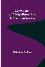 Conversion of a High Priest into a Christian Worker af Meletios Golden