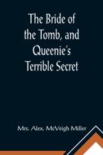 The Bride of the Tomb, and Queenie's Terrible Secret af Mrs Alex McVeigh Miller