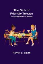 The Girls of Friendly Terrace; or, Peggy Raymond's Success af Harriet L Smith