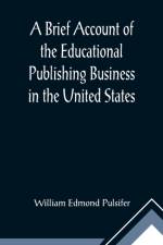 A Brief Account of the Educational Publishing Business in the United States af William Edmond Pulsifer