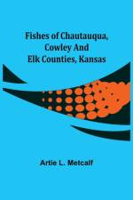 Fishes of Chautauqua, Cowley and Elk Counties, Kansas af Artie L Metcalf