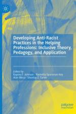 Developing Anti-Racist Practices in the Helping Professions: Inclusive Theory, Pedagogy, and Application