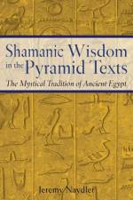 Shamanic Wisdom In The Pyramid Texts: The Mystical Tradition af Jeremy Naydler