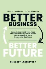 Better business, better future : decode the good practices of sustainability trailblazers and transform your corporate business af Elisabet Lagerstedt
