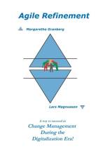 Agile Refinement : A way to succeed in Change Management during the Digital af Margaretha Granberg