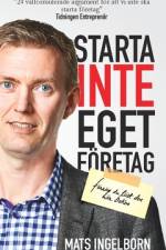 Starta inte eget företag : Förrän du läst den här boken af Mats Ingelborn