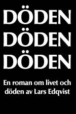 Döden, döden, döden : en roman om livet och döden af Lars Edqvist