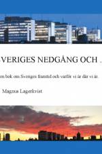 Sveriges nedgång och... :  en bok om Sveriges framtid och varför vi är där af Magnus Lagerkvist