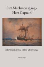 Sätt machinen igång - herr Captain! : ett nytt sätt att resa i 1800-talets Sverige af Christer Bjäre