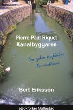 Pierre Paul Riquet : kanalbyggaren - en galen pojkdröm blir världsarv af Bert Eriksson