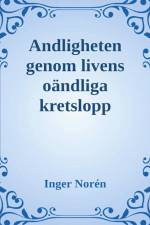 Andligheten genom livens oändliga kretslopp af Inger Norén