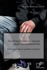 Die Alltaglichkeit von Gewalt gegen Sozialarbeitende. Eine explorative qualitative Studie af Franz Andreas Lorth