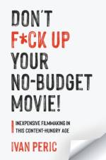 Don't F*ck Up Your No Budget Movie! af Ivan Peric