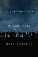 Moral Progress in Dark Times af Markus (University of Bonn) Gabriel