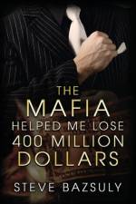 The Mafia Helped Me Lose $400 Million af Steve Bazsuly