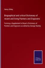 Biographical and critical Dictionary of recent and living Painters and Engravers