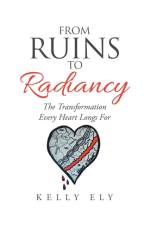 From Ruins to Radiancy af Kelly Ely