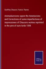 Animaduersions vppon the Annotacions and Corrections of some imperfections of impressiones of Chaucers workes reprinted in the yere of oure lorde 1598