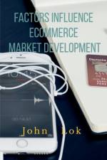 Factors Influence Ecommerce Market Development af John Lok