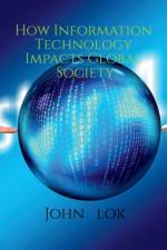 How Information Technology Impacts Global Society af John Lok