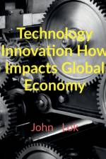 Technology Innovation How Impacts Global Economy af John Lok