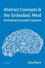 Abstract Concepts and the Embodied Mind af Guy (Professor of Philosophy Dove
