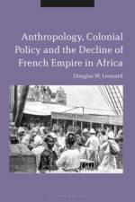 Anthropology, Colonial Policy and the Decline of French Empire in Africa af Douglas W. (Air Force Academy Leonard