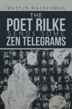The Poet Rilke Sends Some Zen Telegrams af Martin Wasserman