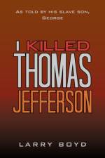 I Killed Thomas Jefferson af Larry Boyd