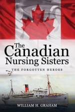CANADIAN NURSING SISTERS - THE FORGOTTEN af WILLIAM HENR GRAHAM