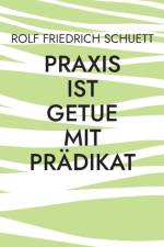 Praxis ist Getue mit Pradikat af Rolf Friedrich Schuett