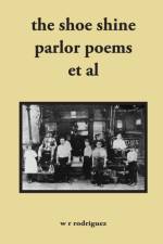 The shoe shine parlor poems et al af W R Rodriguez
