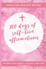 100 DAYS OF SELF-LOVE AFFIRMATIONS: 100 af ROODLYNE AUGU MASON