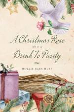 A Christmas Rose and a Drink To Purity af Hollie Jean Huff