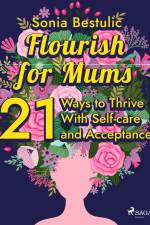 Flourish for Mums: 21 Ways to Thrive With Self-care and Acceptance af Sonia Bestulic