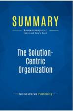 SUMMARY: THE SOLUTION-CENTRIC ORGANIZATI af BUSINESSNEWS PUBLISH