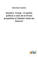 Donald J. Trump - O analiză politică a celui de-al 45-lea președinte al Statelor Unite ale Americii