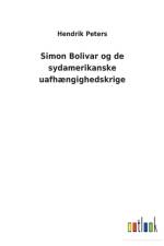SIMON BOLIVAR OG DE SYDAMERIKANSKE UAFH af Hendrik Peters