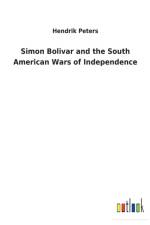 Simon Bolivar and the South American Wars of Independence af Hendrik Peters