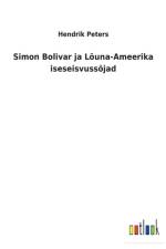 Simon Bolivar ja Louna-Ameerika iseseisvussojad af Hendrik Peters