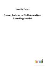 Simon Bolivar ja Etela-Amerikan itsenaisyyssodat af Hendrik Peters