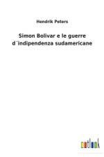 Simon Bolivar e le guerre dindipendenza sudamericane af Hendrik Peters