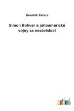 Simon Bolivar a juhoamericke vojny za nezavislosť af Hendrik Peters