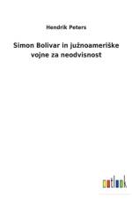 Simon Bolivar in juznoameriske vojne za neodvisnost af Hendrik Peters