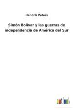 Simon Bolivar y las guerras de independencia de America del Sur af Hendrik Peters