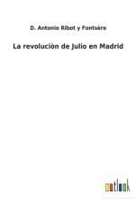 La revolucion de Julio en Madrid af D Antonio Ribot Y Fontsere