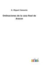 Ordinaciones de la casa Real de Aracon af D Miguel Clemente