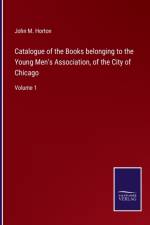 Catalogue of the Books belonging to the Young Men's Association, of the City of Chicago af John M Horton