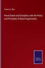 Naval Duties and Discipline, with the Policy and Principles of Naval Organization af Francis A Roe