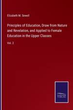 Principles of Education, Draw from Nature and Revelation, and Applied to Female Education in the Upper Classes af Elizabeth M Sewell